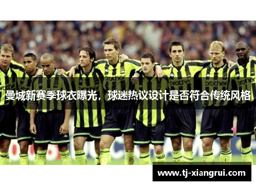曼城新赛季球衣曝光，球迷热议设计是否符合传统风格